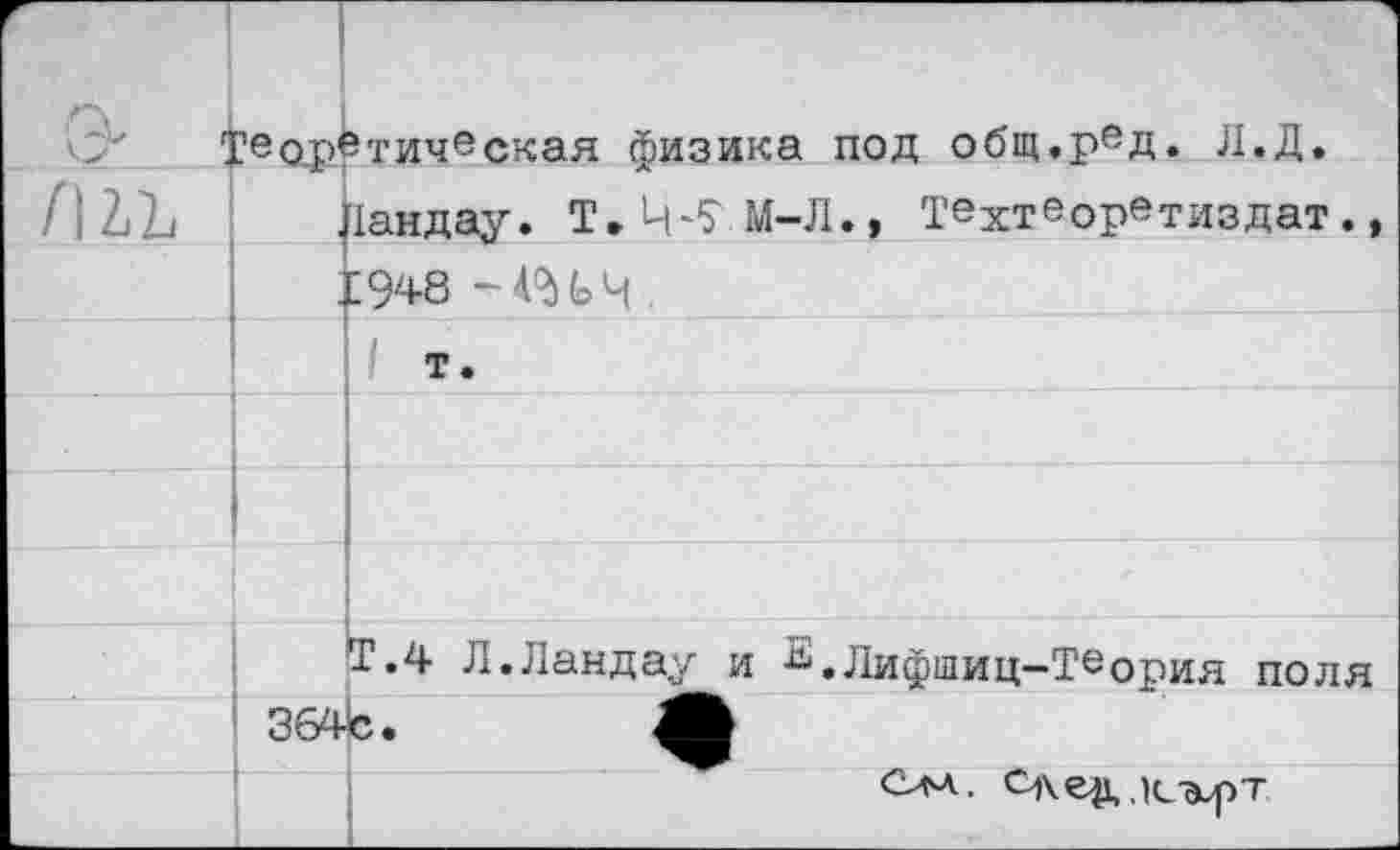 ﻿1 о	, /игГ	теоретическая физика под общ.ред. Л.Д. Ландау. Т.Ч^М-Л., Техтеорвтиздат.	
		:948 чнч.
		т.
		
		
		
		Т.4 Л.Ландау и Е.Лифшиц-Теория поля
	364	
		Ом, С)\ед,,1сърт